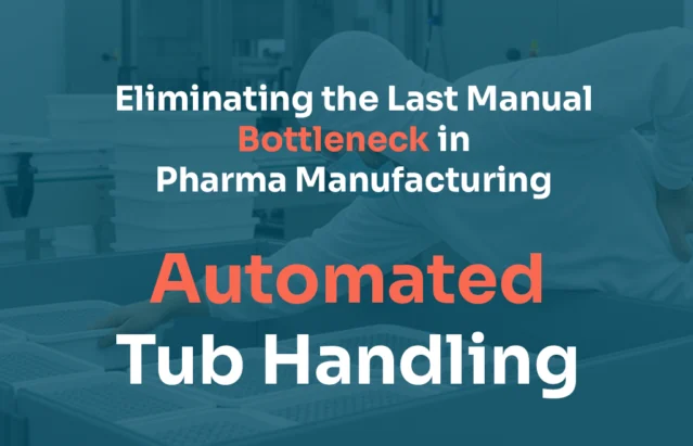 Automated Tub and Vial Handling: Eliminating the Last Manual Bottleneck in Pharma Manufacturing
